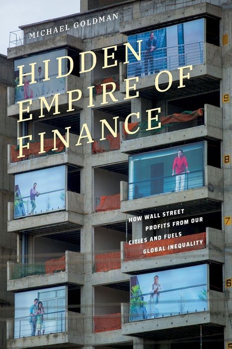 "Michael Goldman, Hidden Empire of Finance, How Wall Street profits from our cities and fuels global inequality."  
Ein unfertiges Gebäude mit Fotos von Menschen auf Balkonen.