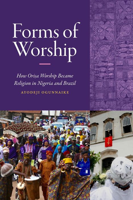 „Forms of Worship: How Orisha Worship Became Religion in Nigeria and Brazil“ von Ayodeji Ogunnaike. Menschen feiern draußen.