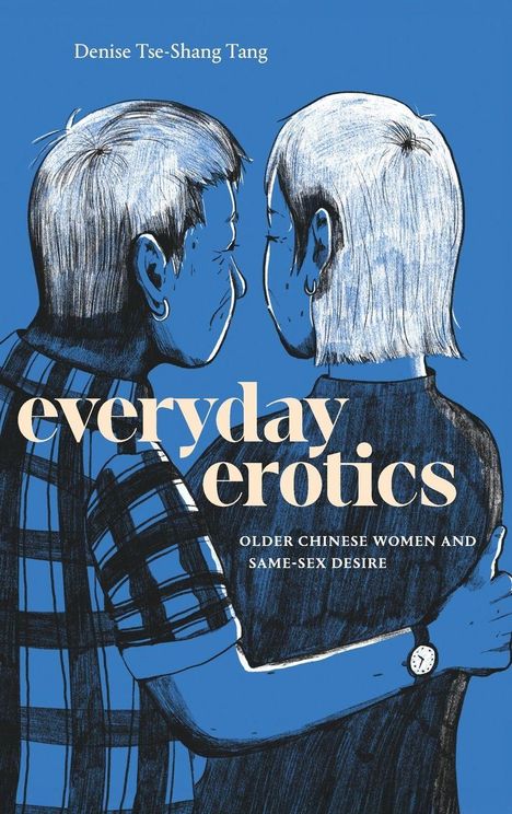 Text: "Denise Tse-Shang Tang", "everyday erotics", "Older Chinese Women and Same-Sex Desire". Zeichnung von zwei umarmenden Frauen.
