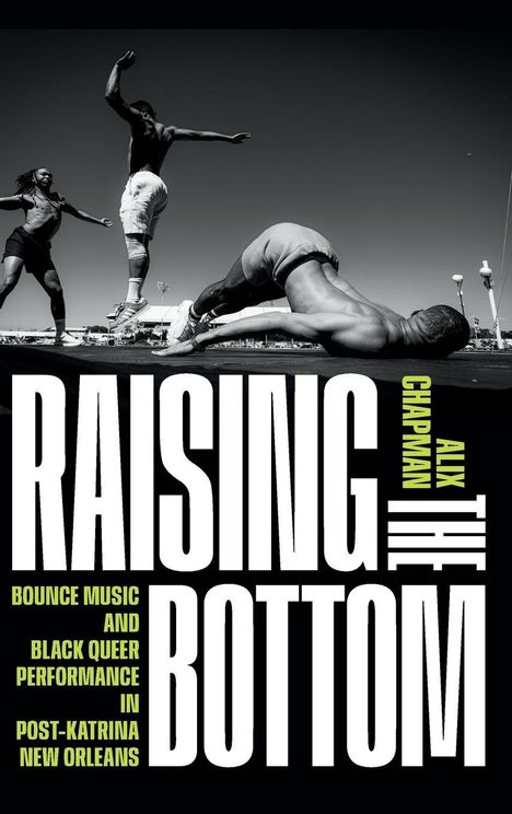 "Raising the Bottom" in Großbuchstaben, darunter: "Bounce Music and Black Queer Performance in Post-Katrina New Orleans." Drei tanzende Personen.
