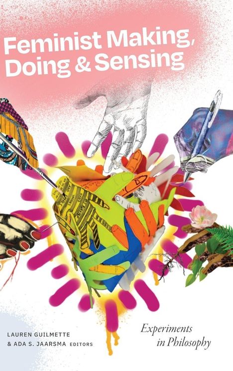 "Feminist Making, Doing & Sensing. Experiments in Philosophy. Hände mit Stiften, Blumen und bunten Elementen."