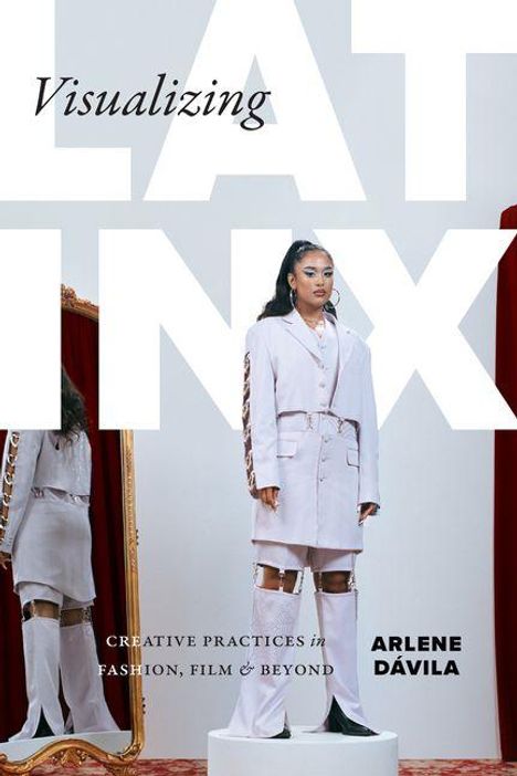 "Visualizing Latinx: Creative Practices in Fashion, Film & Beyond" von Arlene Dávila. Frau in weißem Outfit vor rotem Vorhang.