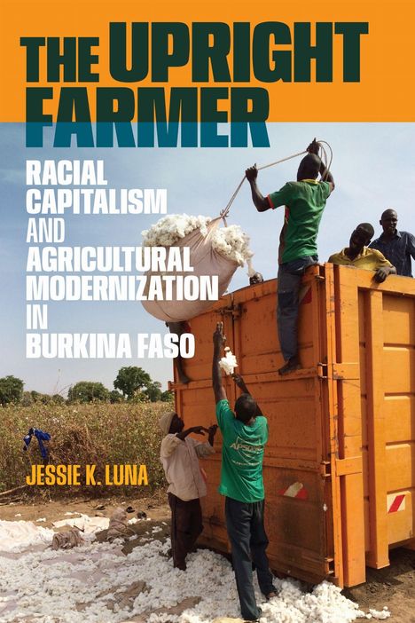 "The Upright Farmer: Racial Capitalism and Agricultural Modernization in Burkina Faso" von Jessie K. Luna. Menschen verladen Baumwolle.