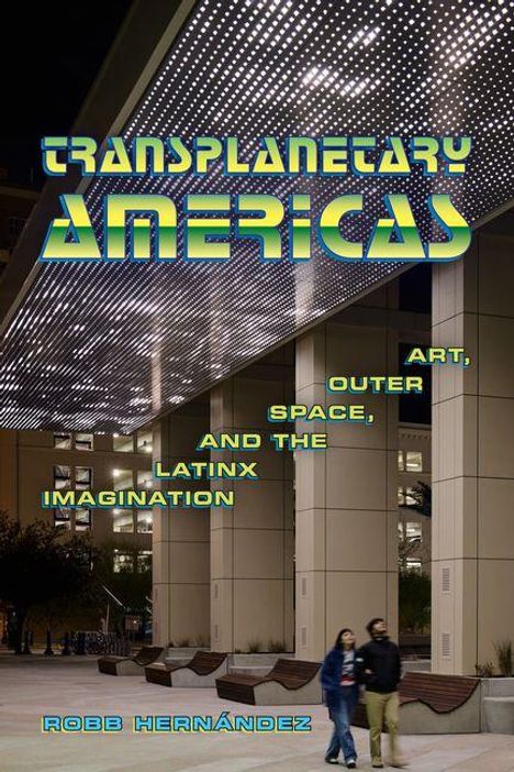 „Transplanetary Americas“, „Art, Outer Space, and the Latinx Imagination“, „Robb Hernández“; moderne Architektur bei Nacht.