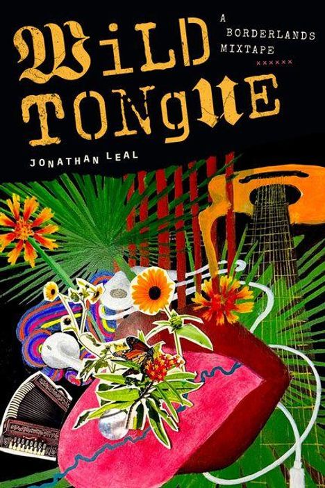 "WILD TONGUE: A BORDERLANDS MIXTAPE" von Jonathan Leal. Farbenfrohe Illustration mit Blumen, Gitarre und Musikinstrumenten.
