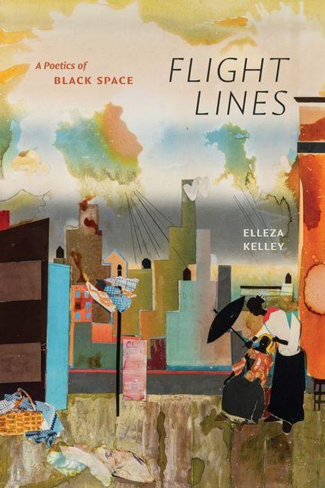 „A Poetics of Black Space“, „FLIGHT LINES“, „ELLEZA KELLEY“. Illustration: Stadtlandschaft mit Menschen und Regenschirm.