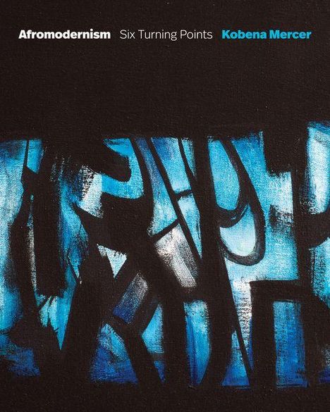 Titel: "Afromodernism Six Turning Points Kobena Mercer". Blaue und schwarze abstrakte Formen auf dunklem Hintergrund.