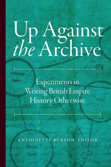 „Up Against the Archive: Experiments in Writing British Empire History Otherwise“ von Antoinette Burton, Editor. Grüner Hintergrund mit verblassten Schriftzügen und Diagrammen.