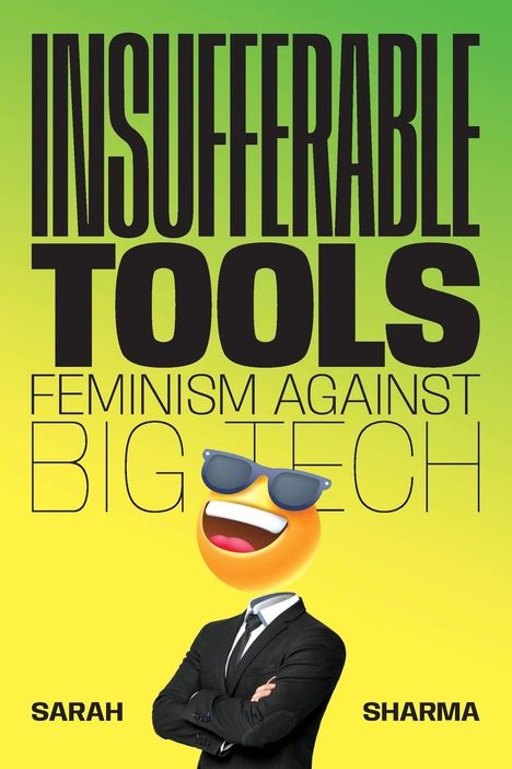 „INSUFFERABLE TOOLS: FEMINISM AGAINST BIG TECH“ in großen Buchstaben, Emoji im Anzug mit Sonnenbrille.