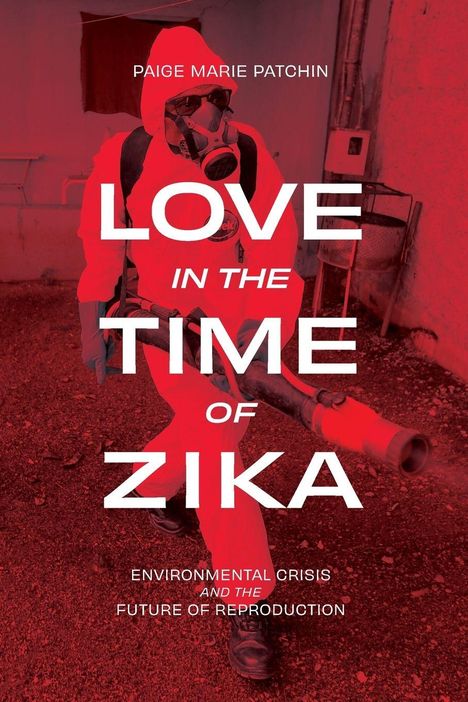 Text: "LOVE IN THE TIME OF ZIKA. ENVIRONMENTAL CRISIS AND THE FUTURE OF REPRODUCTION" Person in Schutzanzug mit Atemmaske.