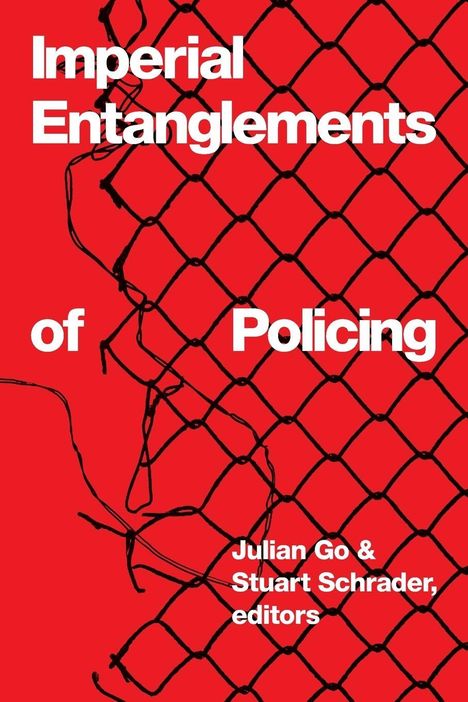 Text: "Imperial Entanglements of Policing. Julian Go & Stuart Schrader, editors." Schwarzes Drahtzaunmuster vor rotem Hintergrund.
