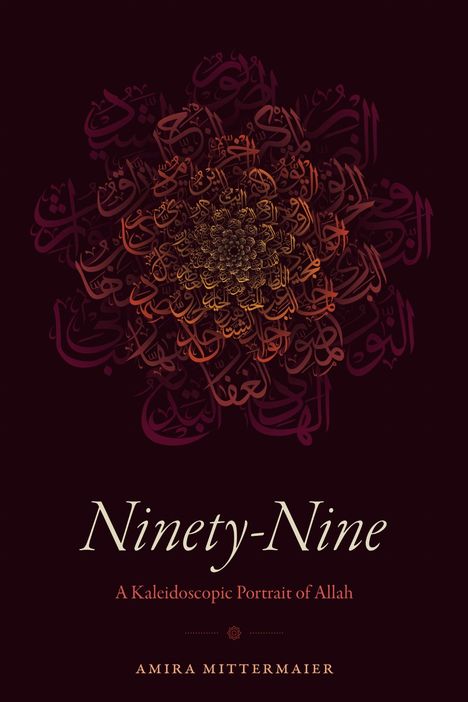 Text: "Ninety-Nine: A Kaleidoscopic Portrait of Allah. Amira Mittermaier." Arabische Schrift formt ein mandalaartiges Muster.