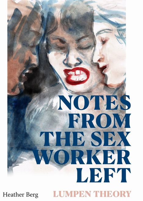 "NOTES FROM THE SEX WORKER LEFT. LUMPEN THEORY. Heather Berg." Aquarell-Illustration mit Gesichtern in blauen und roten Tönen.