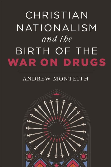 Andrew Monteith: Christian Nationalism and the Birth of the War on Drugs, Buch