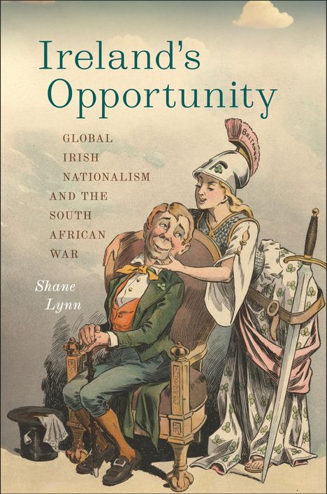 Shane Lynn: Ireland's Opportunity: Global Irish Nationalism and the South African War, Buch