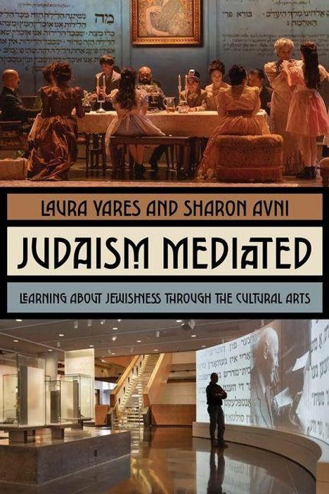 LAURA YARES AND SHARON AVNI: JUDAISM MEDIATED. LEARNING ABOUT JEWISHNESS THROUGH THE CULTURAL ARTS.