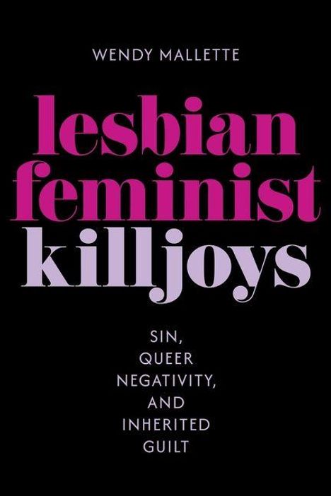 "Wendy Mallette: lesbian feminist killjoys. SIN, QUEER NEGATIVITY, AND INHERITED GUILT." Text auf schwarzem Hintergrund.