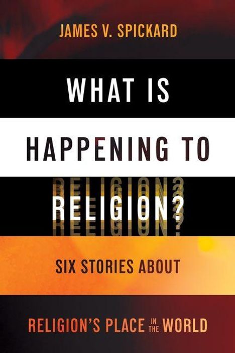 Buchtitel: "What is Happening to Religion?" Autor: James V. Spickard. Farben: Schwarz, Weiß, Orange.