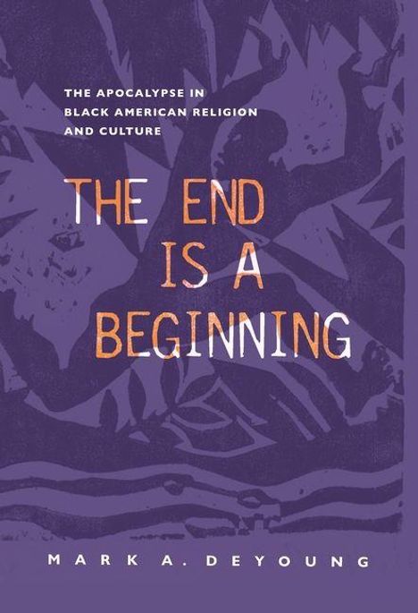 Text: "THE END IS A BEGINNING, THE APOCALYPSE IN BLACK AMERICAN RELIGION AND CULTURE, MARK A. DEYOUNG." Blau-lila Cover.
