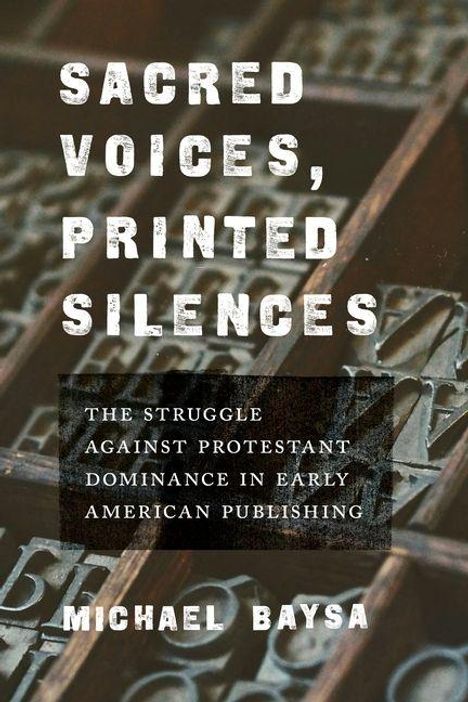 "Sacred Voices, Printed Silences. The Struggle Against Protestant Dominance in Early American Publishing. Michael Bays". Hintergrund zeigt Bleisatz.