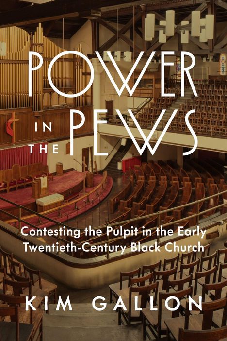 Text: „POWER IN THE PEWS. Contesting the Pulpit in the Early Twentieth-Century Black Church. KIM GALLON“. 

Zeigt eine Kirche von innen.