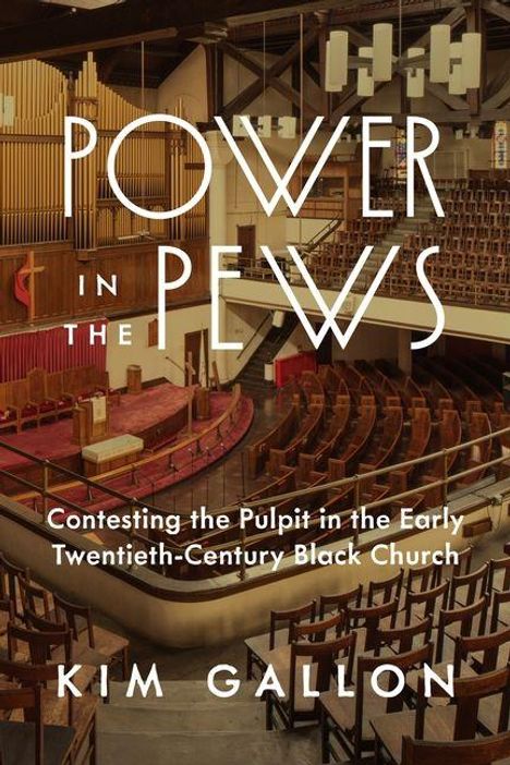 "Power in the Pews; Contesting the Pulpit in the Early Twentieth-Century Black Church; Kim Gallon." Blick auf Kirchenbänke.