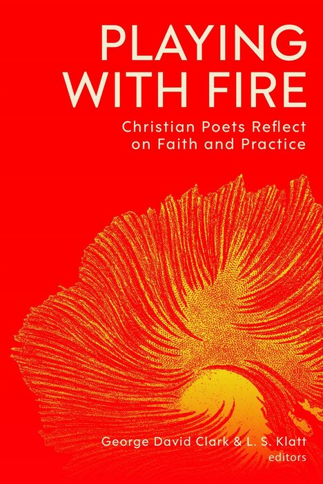 „PLAYING WITH FIRE: Christian Poets Reflect on Faith and Practice.“ Rotes Design mit gelbem, abstraktem Muster.