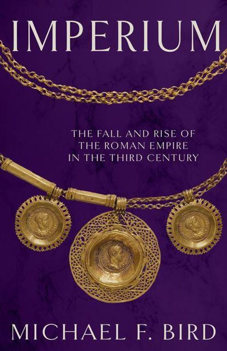 Text: "IMPERIUM", "The Fall and Rise of the Roman Empire in the Third Century", "Michael F. Bird". Goldene römische Medaillons auf lila Hintergrund.