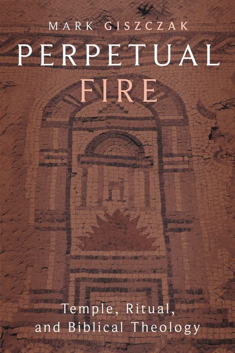 "Perpetual Fire: Temple, Ritual, and Biblical Theology" steht vor einem antiken Mosaik in erdigen Tönen.