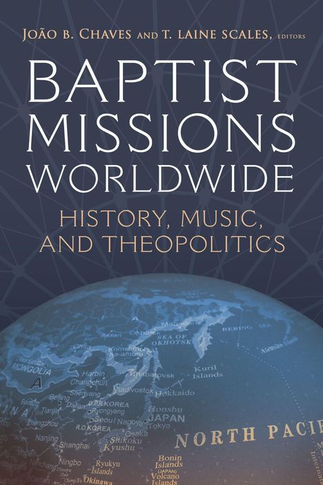 Titel: "BAPTIST MISSIONS WORLDWIDE". Untertitel: "History, Music, and Theopolitics". Weltkugel mit sichtbarem Pazifik.