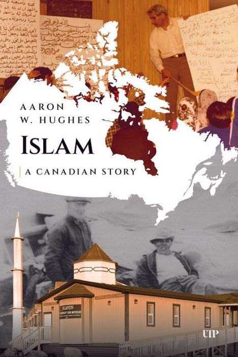Titel: "Islam: A Canadian Story" von Aaron W. Hughes. Eine Landkarte Kanadas, alte Fotografien, eine Moschee.