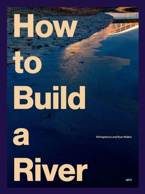 Text: "How to Build a River. Vid Ingelevics and Ryan Walker." Hintergrund: Ein Flussufer bei Sonnenuntergang.