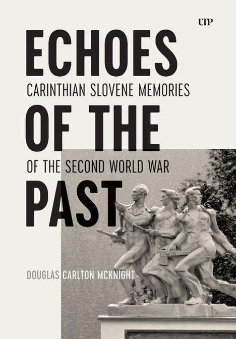 "ECHOES OF THE PAST: Carinthian Slovene Memories of the Second World War" von Douglas Carlton McKnight. Skulptur von Soldaten.