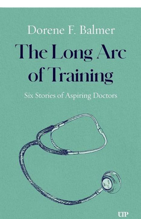 Titel: "The Long Arc of Training: Six Stories of Aspiring Doctors" von Dorene F. Balmer. Illustration eines Stethoskops.