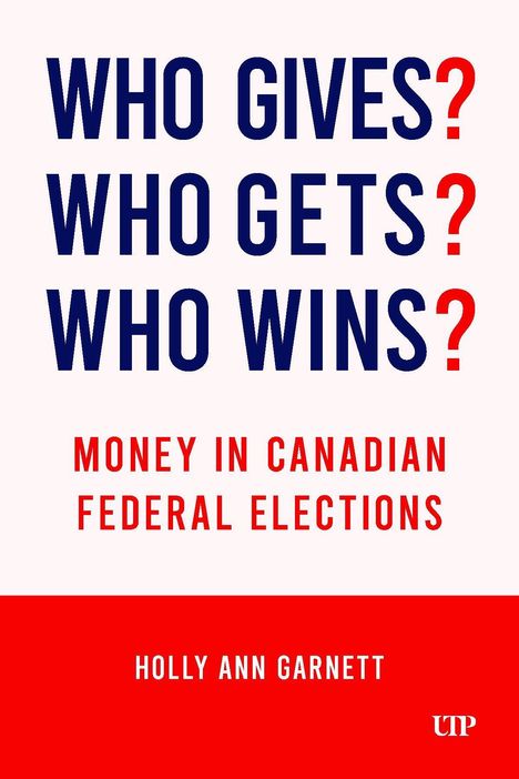 "WHO GIVES? WHO GETS? WHO WINS? MONEY IN CANADIAN FEDERAL ELECTIONS" von HOLLY ANN GARNETT. Unten ist ein Logo.