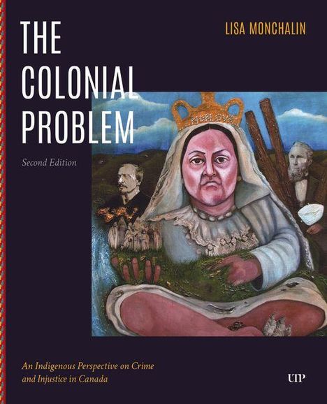 "The Colonial Problem", "Second Edition", "Lisa Monchalin", "An Indigenous Perspective on Crime and Injustice in Canada". Gemälde von einer gekrönten Figur.