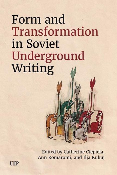 Text: "Form and Transformation in Soviet Underground Writing. Edited by Catherine Ciepiela, Ann Komaromi, and Ilja Kukuj." Untere Illustration zeigt gemalte Figuren in Flaschen.