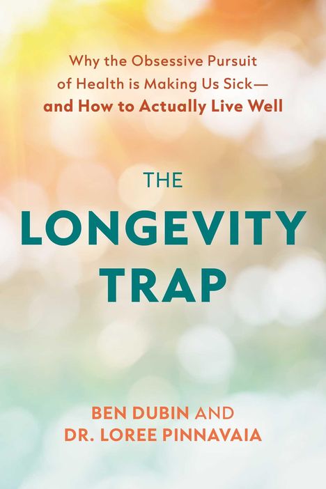 Text: "Why the Obsessive Pursuit of Health is Making Us Sick—and How to Actually Live Well. THE LONGEVITY TRAP. BEN DUBIN AND DR. LOREE PINNAVAIA." Hintergrund: Verschwommene Lichtpunkte in warmen Farben.