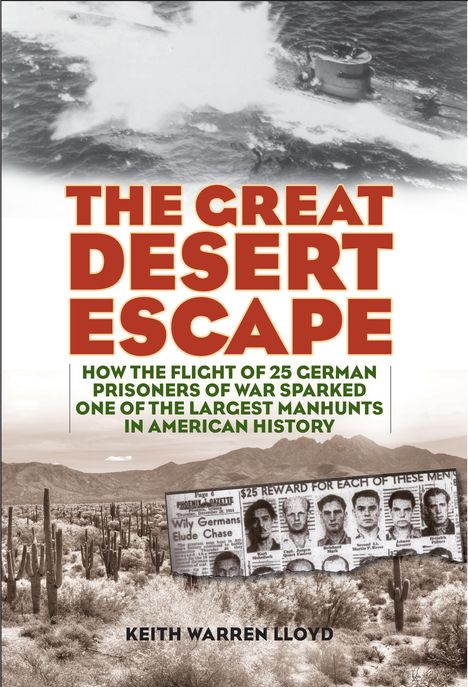 Keith Warren Lloyd: The Great Desert Escape: How the Flight of 25 German Prisoners of War Sparked One of the Largest Manhunts in American History, Buch