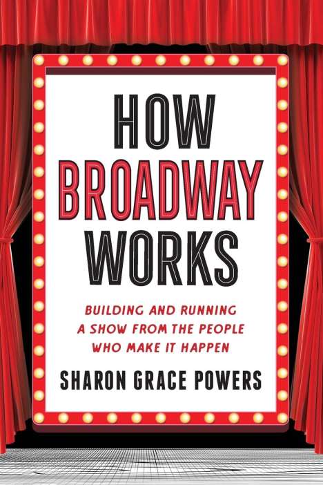 Sharon Grace Powers: How Broadway Works: The People Behind the Curtain, Buch