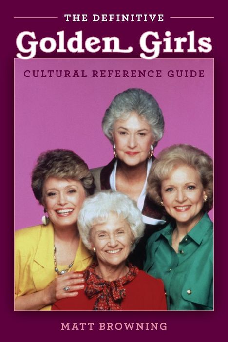 Matt Browning: The Definitive "Golden Girls" Cultural Reference Guide, Buch