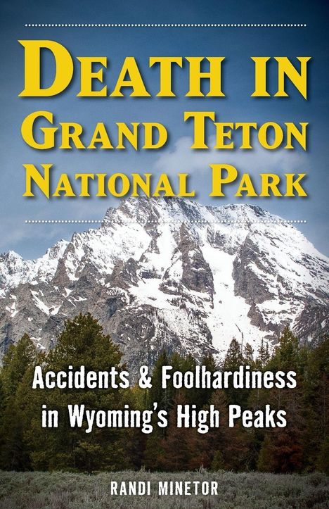 „Death in Grand Teton National Park: Accidents & Foolhardiness in Wyoming's High Peaks“ von Randi Minetor. Schneebedeckte Berge.