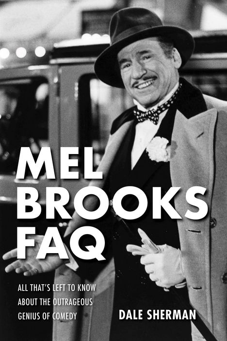 Dale Sherman: Mel Brooks FAQ: All That's Left to Know about the Outrageous Genius of Comedy, Buch