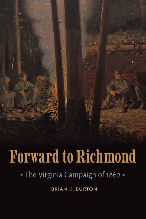 "Forward to Richmond: The Virginia Campaign of 1862" von Brian K. Burton. Illustration von Soldaten an einem Lagerfeuer im Wald.