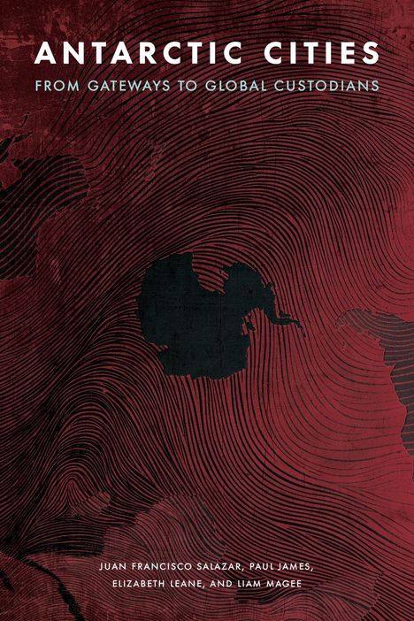 "ANTARCTIC CITIES: FROM GATEWAYS TO GLOBAL CUSTODIANS" darunter Autoren. Illustration von Antarktis mit geschwungenen Linien.