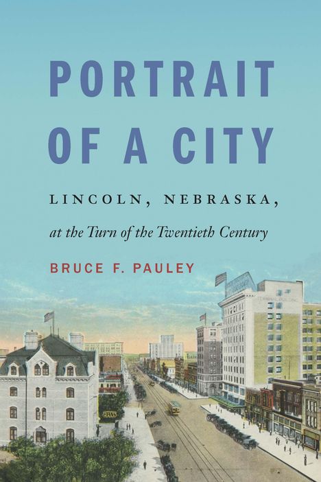 Bruce F. Pauley: Portrait of a City: Lincoln, Nebraska, at the Turn of the Twentieth Century, Buch