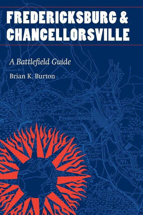 Titel: "FREDERICKSBURG & CHANCELLORSVILLE". Autor: "Brian K. Burton". Hintergrund: Karte mit rotem Symbol.
