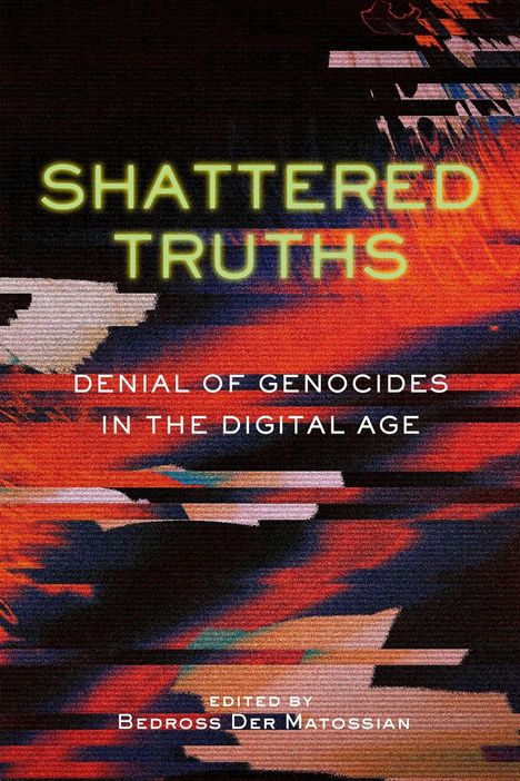 „SHATTERED TRUTHS“, „DENIAL OF GENOCIDES IN THE DIGITAL AGE“, „edited by BEDROSS DER MATOSSIAN“. Bunte, abstrakte Muster.