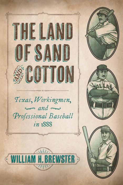 "The Land of Sand and Cotton", "Texas, Workingmen, and Professional Baseball in 1888", "William H. Brewster". Drei Baseballspieler.