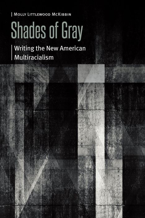 Text: "Molly Littlewood McKibbin, Shades of Gray, Writing the New American Multiracialism." Graue geometrische Muster.